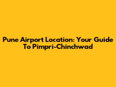 Pune Airport Location: Your Guide To Pimpri-Chinchwad