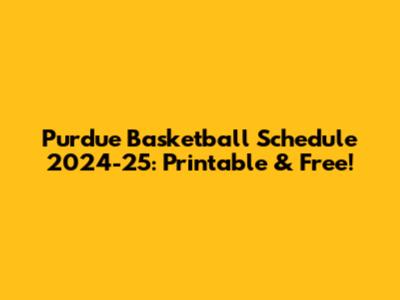 Purdue Basketball Schedule 2024-25: Printable & Free!