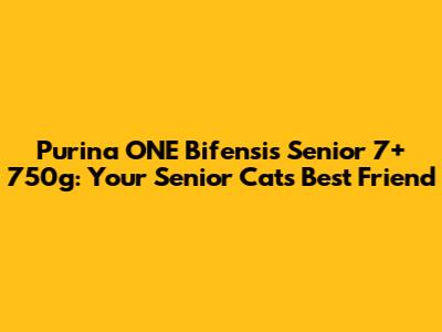 Purina ONE Bifensis Senior 7+ 750g: Your Senior Cat's Best Friend