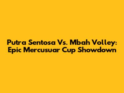 Putra Sentosa Vs. Mbah Volley: Epic Mercusuar Cup Showdown