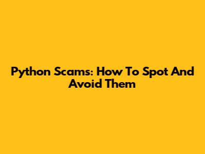Python Scams: How To Spot And Avoid Them
