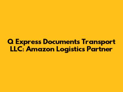 Q Express Documents Transport LLC: Amazon Logistics Partner