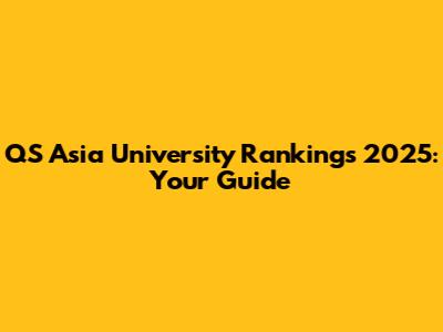 QS Asia University Rankings 2025: Your Guide