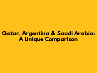 Qatar, Argentina & Saudi Arabia: A Unique Comparison