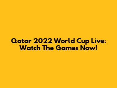 Qatar 2022 World Cup Live: Watch The Games Now!