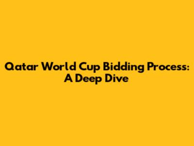 Qatar World Cup Bidding Process: A Deep Dive