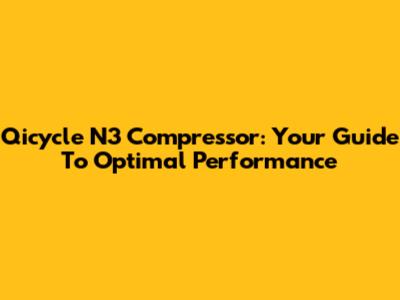 Qicycle N3 Compressor: Your Guide To Optimal Performance