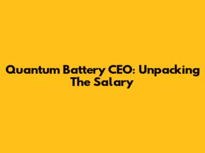 Quantum Battery CEO: Unpacking The Salary
