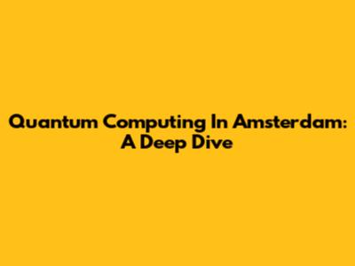 Quantum Computing In Amsterdam: A Deep Dive
