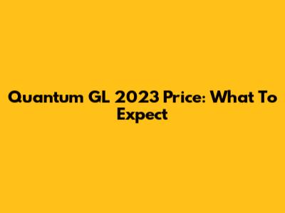 Quantum GL 2023 Price: What To Expect