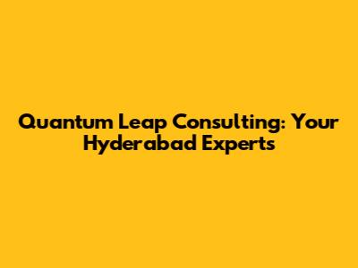 Quantum Leap Consulting: Your Hyderabad Experts