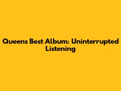 Queen's Best Album: Uninterrupted Listening