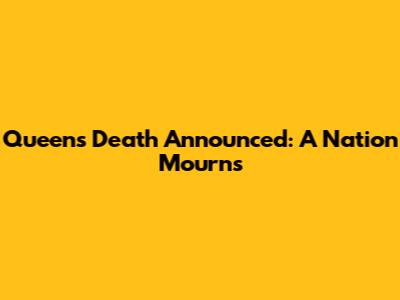 Queen's Death Announced: A Nation Mourns
