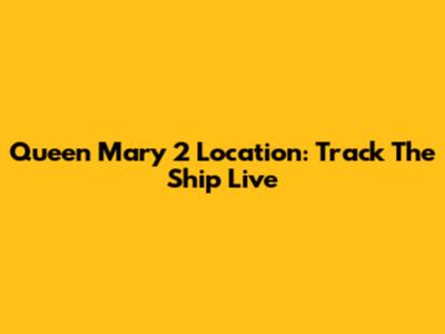 Queen Mary 2 Location: Track The Ship Live
