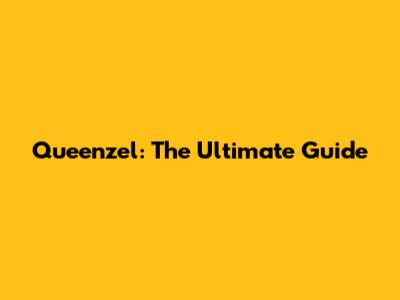 Queenzel: The Ultimate Guide
