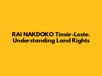 RAI NAKDOKO Timór-Leste: Understanding Land Rights
