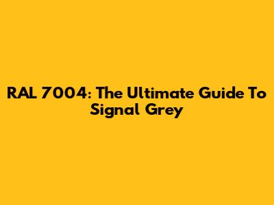 RAL 7004: The Ultimate Guide To Signal Grey