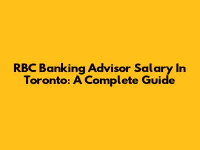 RBC Banking Advisor Salary In Toronto: A Complete Guide