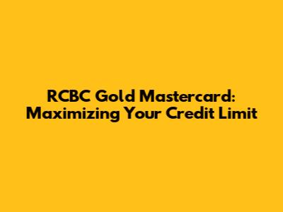 RCBC Gold Mastercard: Maximizing Your Credit Limit