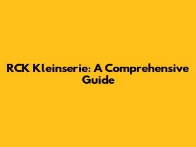 RCK Kleinserie: A Comprehensive Guide