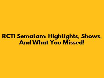RCTI Semalam: Highlights, Shows, And What You Missed!