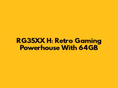 RG35XX H: Retro Gaming Powerhouse With 64GB