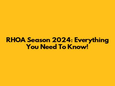 RHOA Season 2024: Everything You Need To Know!