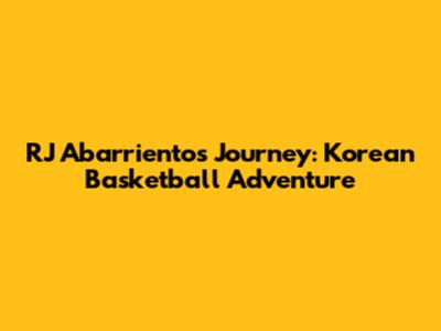 RJ Abarrientos' Journey: Korean Basketball Adventure
