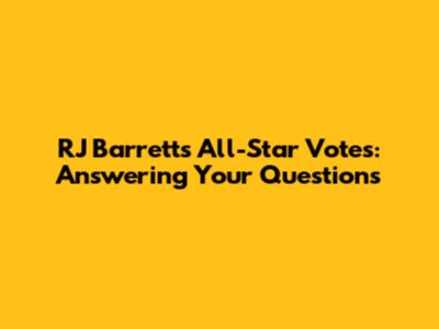 RJ Barrett's All-Star Votes: Answering Your Questions