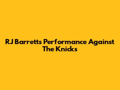 RJ Barrett's Performance Against The Knicks