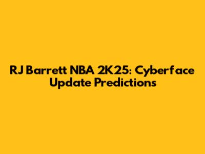 RJ Barrett NBA 2K25: Cyberface Update Predictions