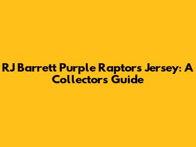 RJ Barrett Purple Raptors Jersey: A Collector's Guide