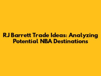 RJ Barrett Trade Ideas: Analyzing Potential NBA Destinations