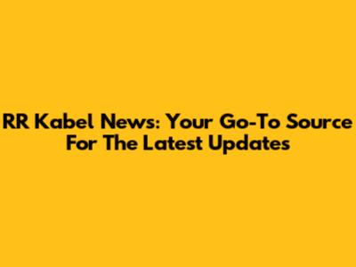 RR Kabel News: Your Go-To Source For The Latest Updates