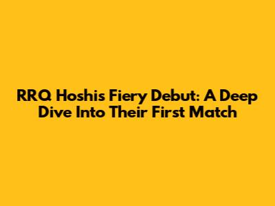RRQ Hoshi's Fiery Debut: A Deep Dive Into Their First Match