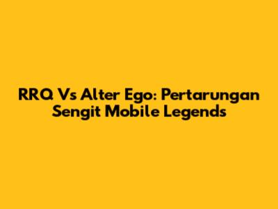 RRQ Vs Alter Ego: Pertarungan Sengit Mobile Legends