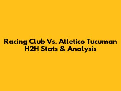 Racing Club Vs. Atletico Tucuman H2H Stats & Analysis