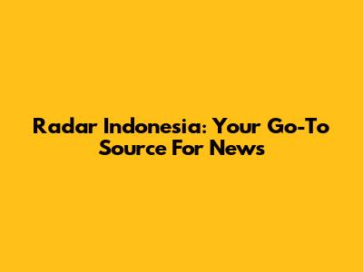 Radar Indonesia: Your Go-To Source For News
