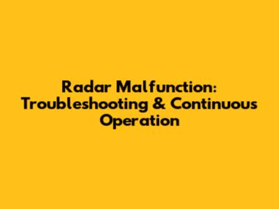 Radar Malfunction: Troubleshooting & Continuous Operation
