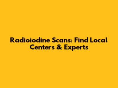Radioiodine Scans: Find Local Centers & Experts