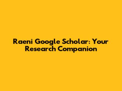 Raeni Google Scholar: Your Research Companion