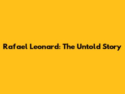 Rafael Leonard: The Untold Story