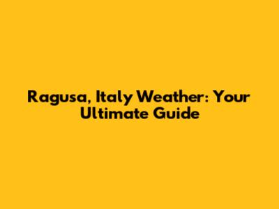 Ragusa, Italy Weather: Your Ultimate Guide
