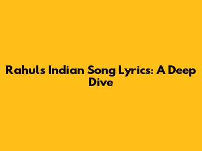 Rahul's Indian Song Lyrics: A Deep Dive