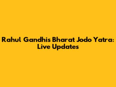 Rahul Gandhi's Bharat Jodo Yatra: Live Updates