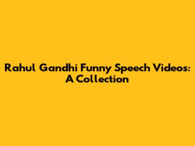 Rahul Gandhi Funny Speech Videos: A Collection