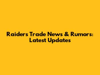 Raiders Trade News & Rumors: Latest Updates