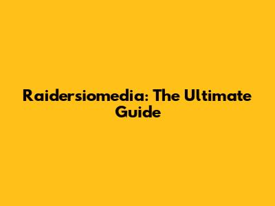 Raidersiomedia: The Ultimate Guide