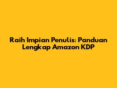 Raih Impian Penulis: Panduan Lengkap Amazon KDP