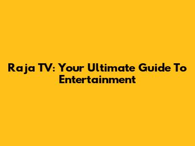 Raja TV: Your Ultimate Guide To Entertainment